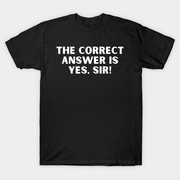 The Correct Answer Is Yes Sir The Correct Answer Is Yes Sir TShirt TeePublic